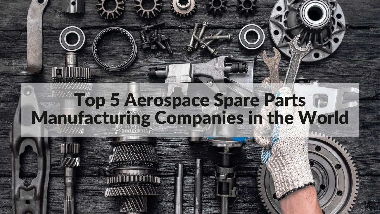 Top 5 Aerospace Spare Parts Manufacturing Companies in the World 2022