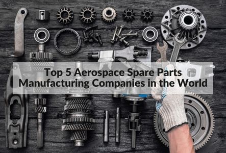 Top 5 Aerospace Spare Parts Manufacturing Companies in the World 2022