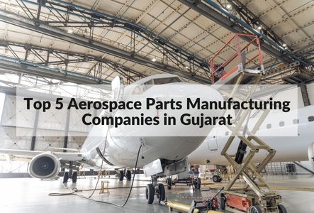Top 5 Aerospace Parts Manufacturing Companies in Gujarat 2022