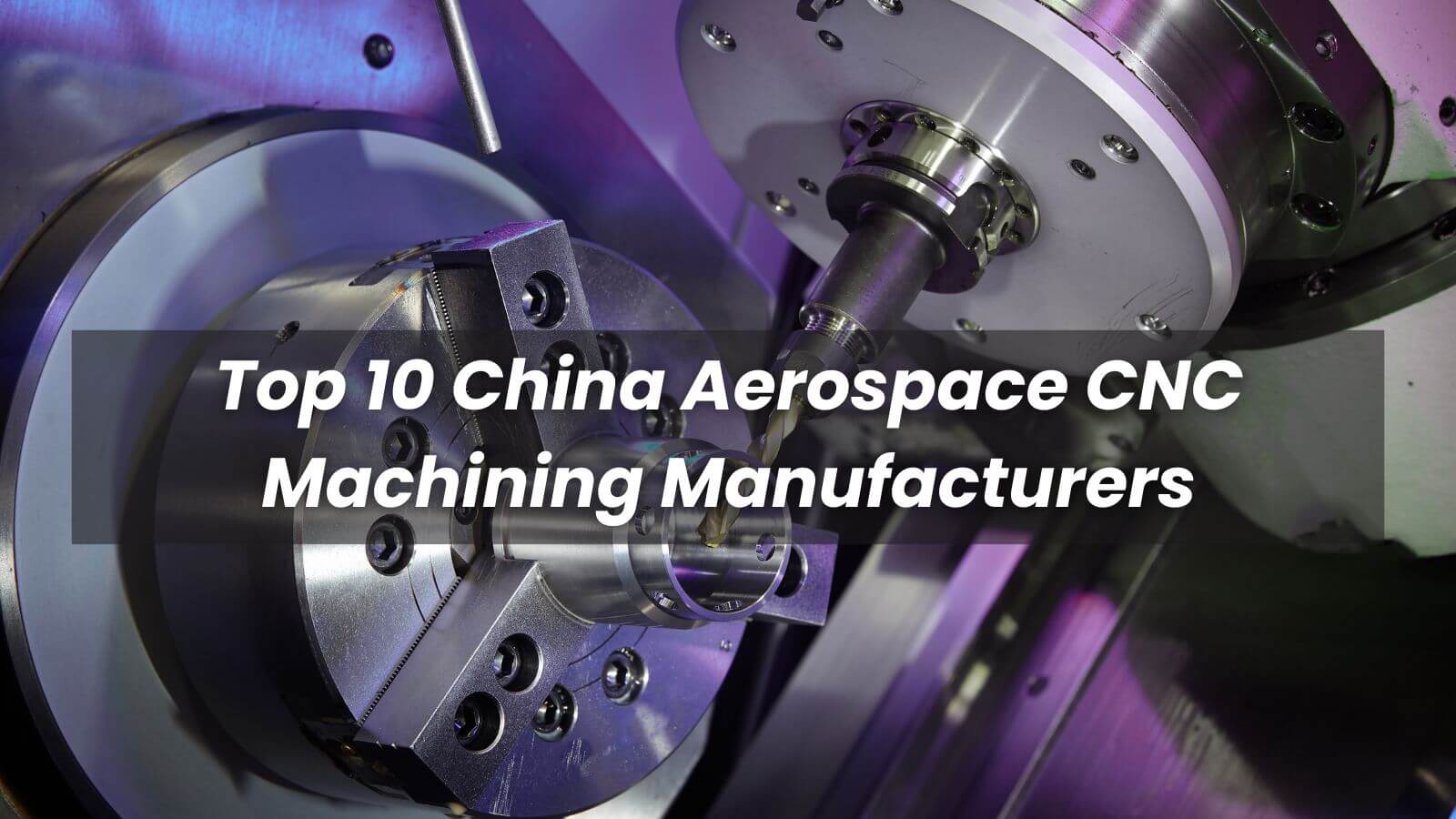 Top 10 China Aerospace CNC Machining Manufacturers in 2022