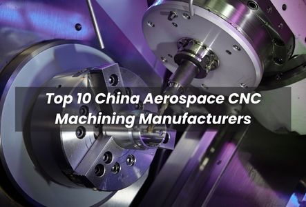 Top 10 China Aerospace CNC Machining Manufacturers in 2023