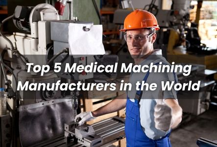 Top 5 Medical Machining Manufacturers in the World 2022