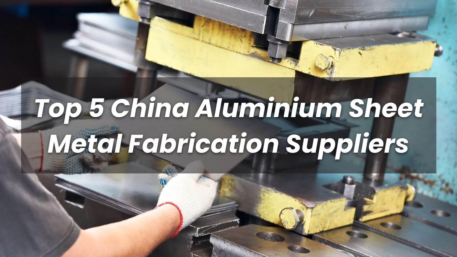 Top 5 China Aluminium Sheet Metal Fabrication Suppliers in 2023
