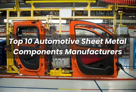 Top 10 Automotive Sheet Metal Components Manufacturers in 2022