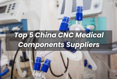 Top 5 China CNC Medical Components Suppliers in 2022