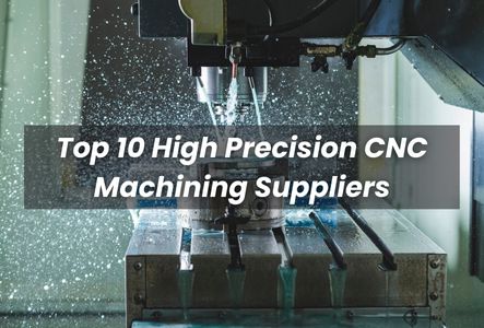 2023 Top 10 High Precision CNC Machining Suppliers
