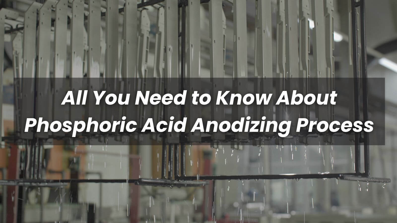 All You Need to Know About Phosphoric Acid Anodizing Process