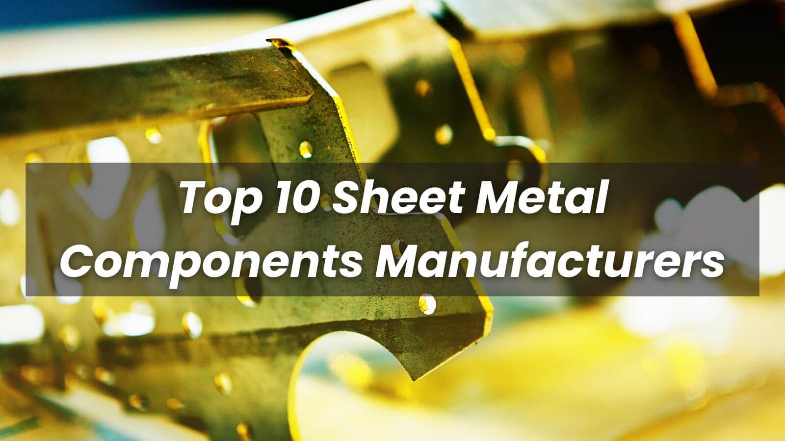 Top 10 Sheet Metal Components Manufacturers