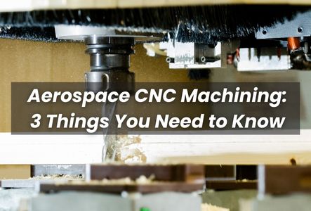 Aerospace CNC Machining: 3 Things You Need to Know