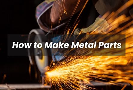 How to Make Metal Parts