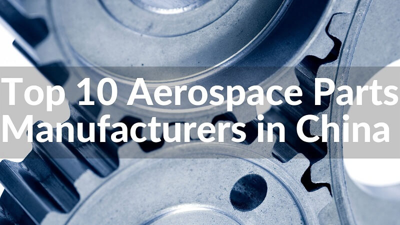 Top 10 Aerospace Parts Manufacturers in China 2023