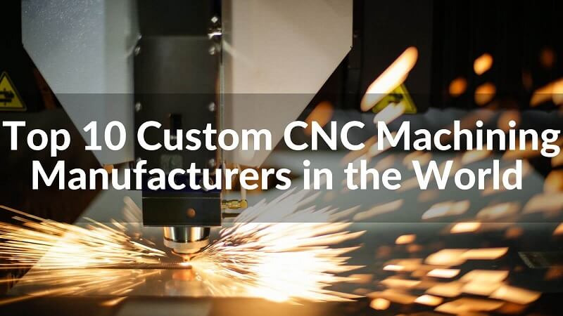 Top 10 Custom CNC Machining Manufacturers in the World 2023