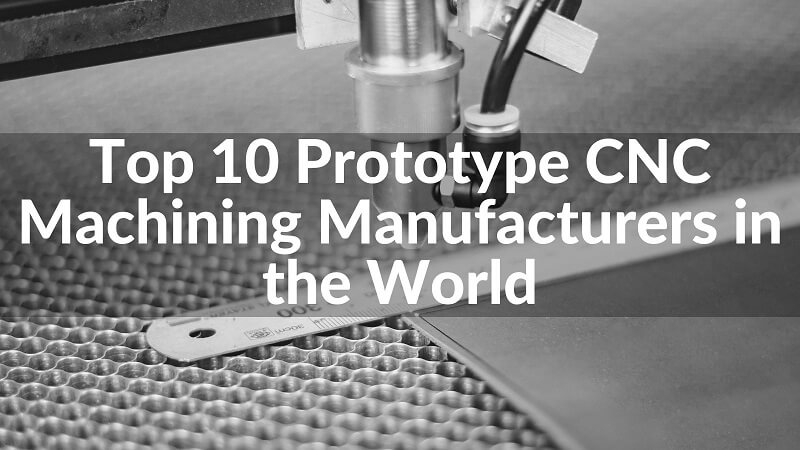 Top 10 Prototype CNC Machining Manufacturers in the World 2023