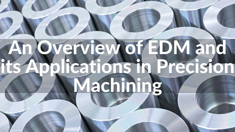 An Overview of EDM and its Applications in Precision Machining