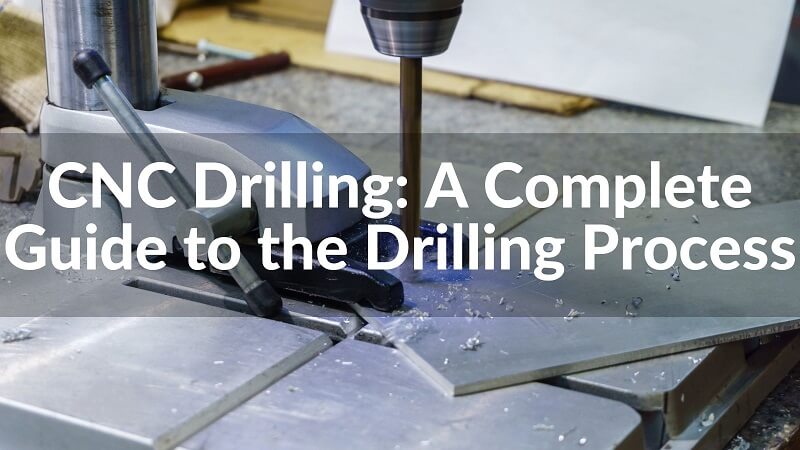 CNC Drilling: A Complete Guide to the Drilling Process