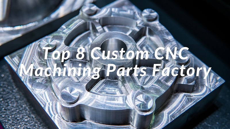 Top 8 Custom CNC Machining Parts Factory