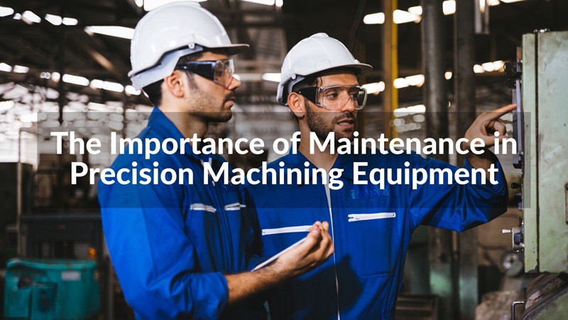 The Importance of Maintenance in Precision Machining Equipment