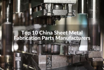 Top 10 China Sheet Metal Fabrication Parts Manufacturers in 2023