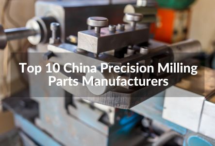 Top 10 China Precision Milling Parts Manufacturers in 2023
