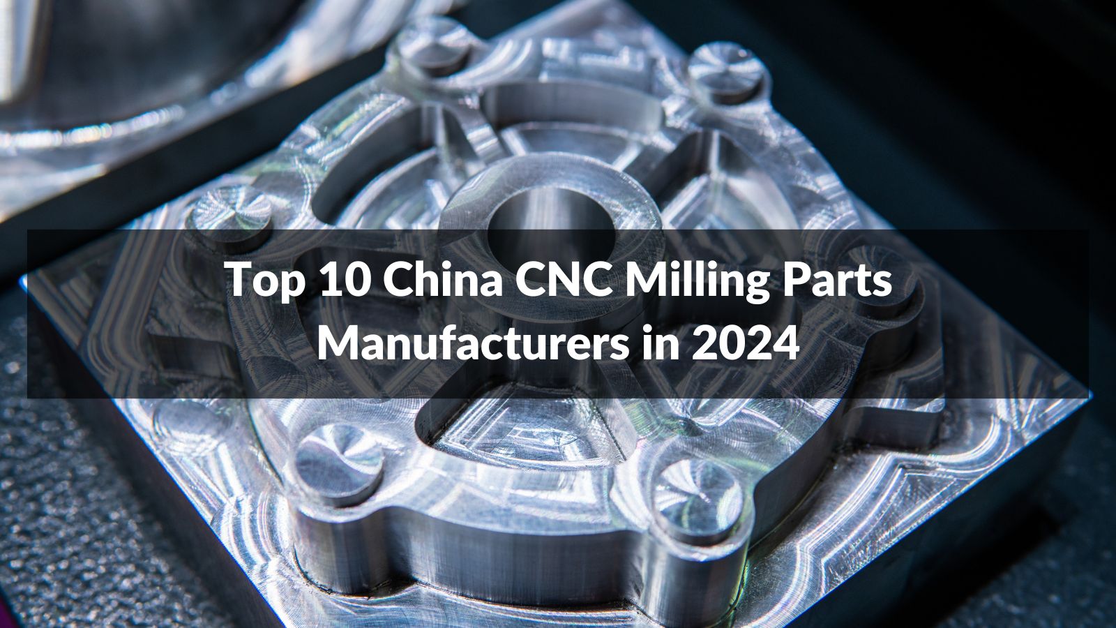 Top 10 China CNC Milling Parts Manufacturers in 2024