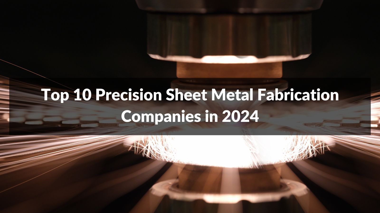 Top 10 Precision Sheet Metal Fabrication Companies in 2024
