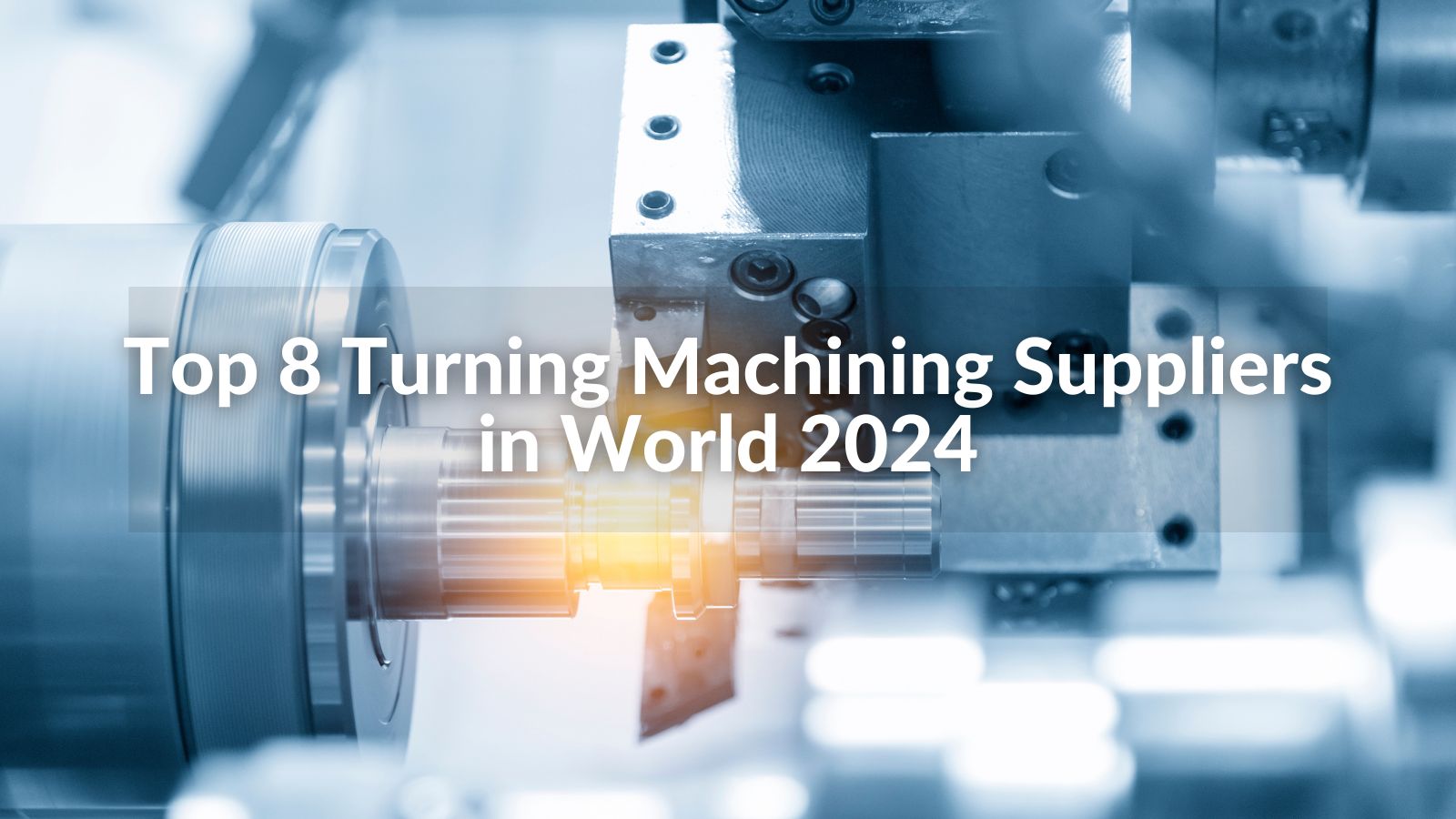 Top 8 Turning Machining Suppliers in World 2024