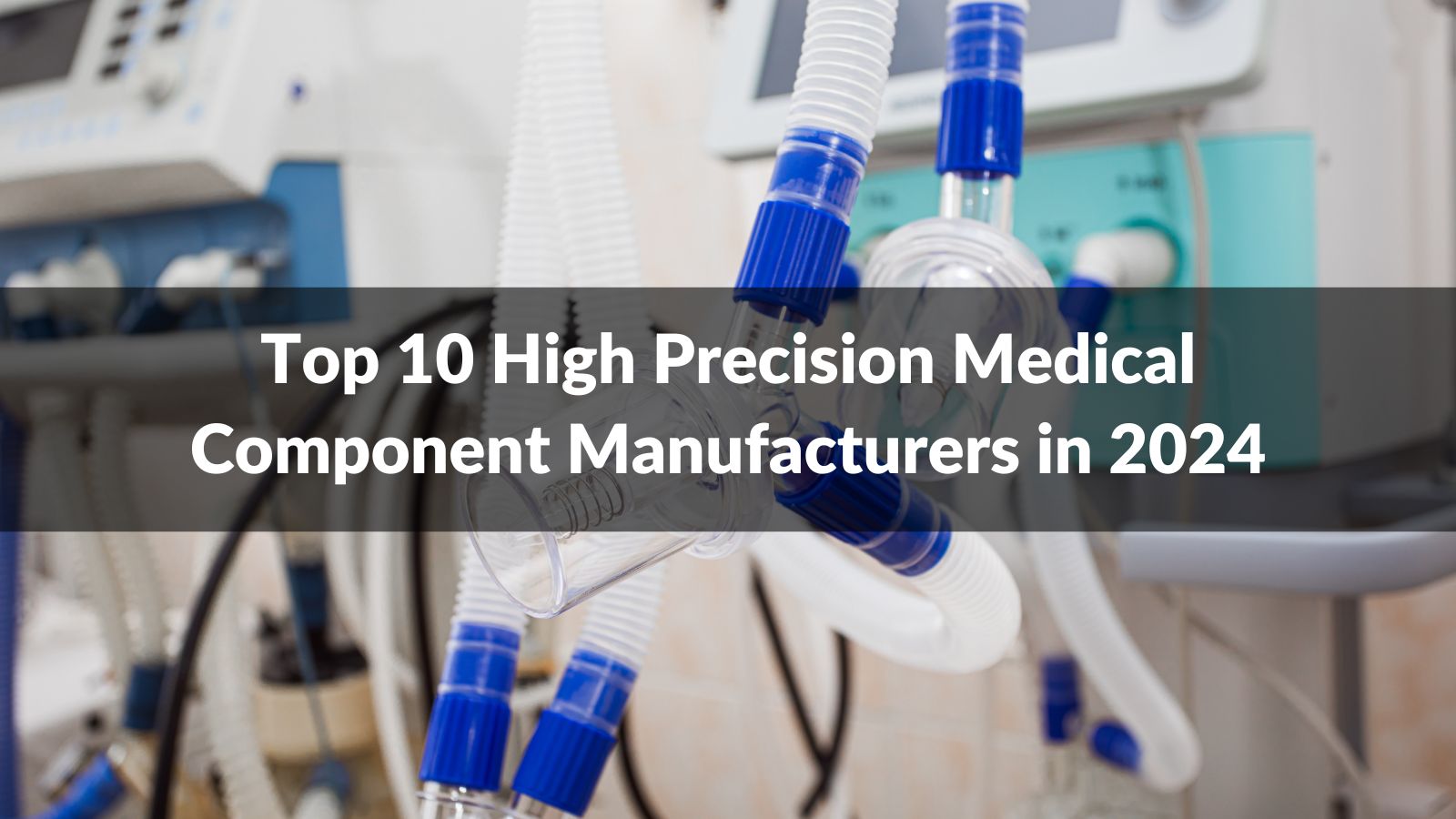 Top 10 High Precision Medical Component Manufacturers in 2024