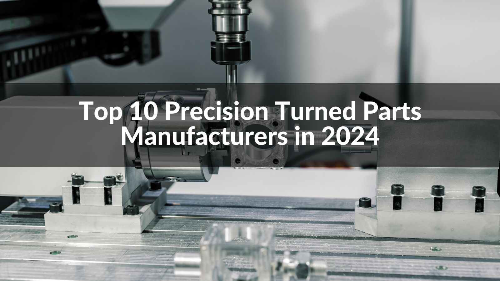 Top 10 Precision Turned Parts Manufacturers in 2024